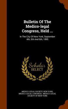 Bulletin of the Medico-Legal Congress, Held ...: In the City of New York, September 4th, 5th and 6th, 1895