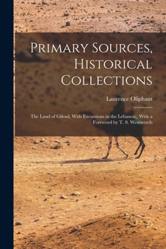 Paperback Primary Sources, Historical Collections: The Land of Gilead, With Excursions in the Lebanon;, With a Foreword by T. S. Wentworth Book