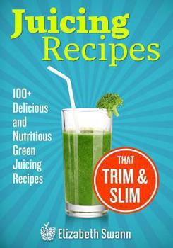 Paperback Juicing Recipes: 100+ Delicious And Nutritious Green Juicing Recipes That Trim And Slim Book