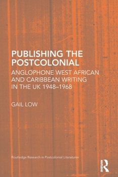 Paperback Publishing the Postcolonial: Anglophone West African and Caribbean Writing in the UK 1948-1968 Book