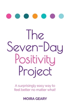 Paperback The Seven-Day Positivity Project: A Surprisingly Easy Way to Feel Better No Matter What! Book