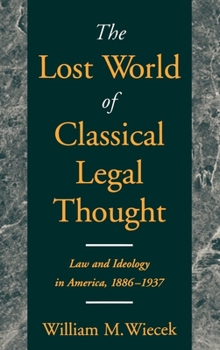 Hardcover The Lost World of Classical Legal Thought: Law & Ideology in America, 1886-1937 Book