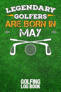 Paperback Legendary Golfers Are Born in May: Golfing Log Book