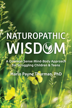 Paperback Naturopathic Wisdom: A Common Sense Mind-Body Approach for Struggling Children and Teens Book