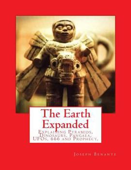 Paperback The Earth Expanded: Explaining the Pyramids, Dinosaurs, UFOs, 666 and Prophecy. Book