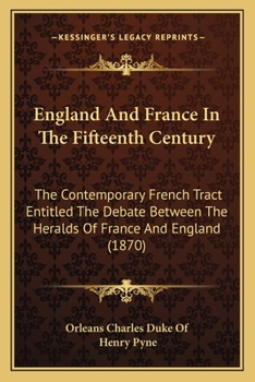 Paperback England and France in the Fifteenth Century: The Contemporary French Tract Entitled the Debate Between the Heralds of France and England (1870) Book