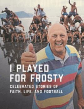 Paperback I Played for Frosty: Celebrated Stories of Faith, Life and Football Book