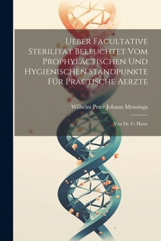 Ueber Facultative Sterilität Beleuchtet Vom Prophylactischen Und Hygienischen Standpunkte Für Practische Aerzte: Von Dr. C. Hasse (German Edition)