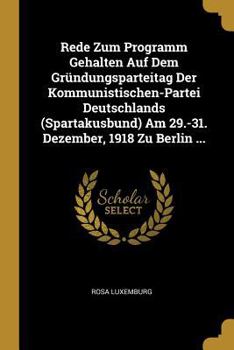 Paperback Rede Zum Programm Gehalten Auf Dem Gründungsparteitag Der Kommunistischen-Partei Deutschlands (Spartakusbund) Am 29.-31. Dezember, 1918 Zu Berlin ... [German] Book
