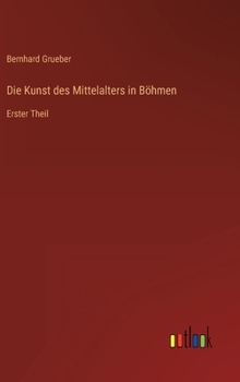 Hardcover Die Kunst des Mittelalters in Böhmen: Erster Theil [German] Book