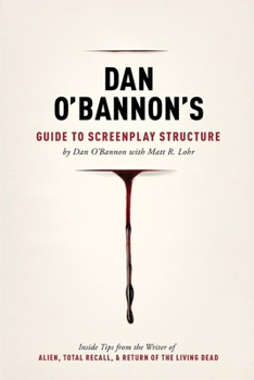 Paperback Dan O'Bannon's Guide to Screenplay Structure: Inside Tips from the Writer of Alien, Total Recall & Return of the Living Dead Book
