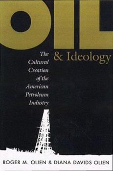 Hardcover Oil and Ideology: The Cultural Creation of the American Petroleum Industry Book