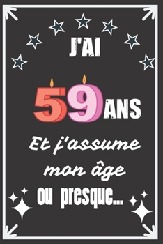 J'ai 59 ans et j'assume mon âge ou presque: Excellente idée de Cadeau D'Anniversaire assez originale Pour  Femme, Pour Homme - Démarquez-vous avec ce ... Humour et bienveillance ! (French Edition)