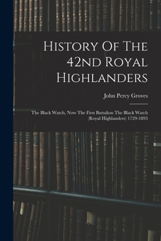 Paperback History Of The 42nd Royal Highlanders: The Black Watch, Now The First Battalion The Black Watch (royal Highlanders) 1729-1893 Book