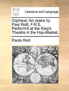 Paperback Orpheus: An opera by Paul Rolli, F.R.S. Perform'd at the King's Theatre in the Hay-Market. Book