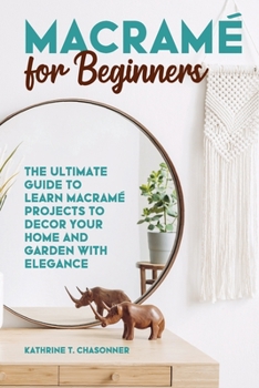 Paperback Macramé for Beginners: The Ultimate Guide to Learn Macramé Projects to Decor your Home and Garden with Elegance Book