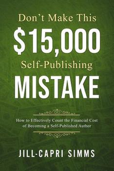 Paperback Don't Make This $15,000 Self-Publishing Mistake: How to Effectively Count the Financial Cost of Becoming a Self-Published Author Book