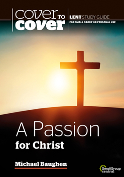 Paperback A Passion for Christ: Cover to Cover Lent Study Guide Book