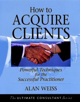 Paperback How to Acquire Clients: Powerful Techniques for the Successful Practitioner Book