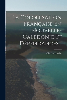 Paperback La Colonisation Française En Nouvelle-calédonie Et Dépendances... [French] Book