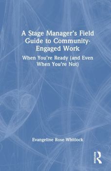 A Stage Manager’s Field Guide to Community-Engaged Work: When You’re Ready (and Even When You’re Not)