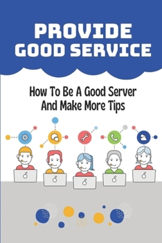 Paperback Provide Good Service: How To Be A Good Server And Make More Tips: A Complete Servers' Guide Book