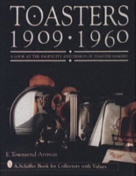 Toasters 1909-1960: A Look at the Ingenuity and Design of Toaster Makers