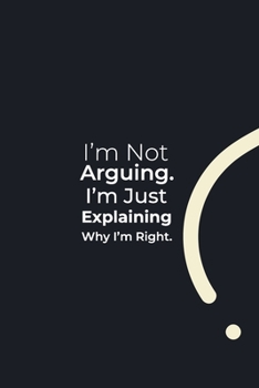 Paperback I'm Not Arguing. I'm Just Explaining Why I'm Right.: funny notebook and journal Wide Ruled 6x9 120 Pages. Book