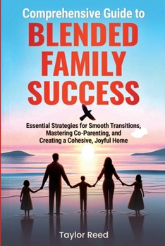 Paperback Comprehensive Guide to Blended Family Success: Essential Strategies for Smooth Transitions, Mastering Co-Parenting, and Creating a Cohesive, Joyful Ho Book