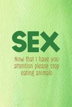 Sex Now That I Have You Attention Please Stop Eating Animals: All Purpose 6x9 Blank Lined Notebook Journal Way Better Than A Card Trendy Unique Gift Green Texture Vegetarian