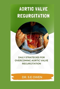 Paperback Aortic Valve Regurgitation: Daily Strategies for Overcoming Aortic Valve Regurgitation Book
