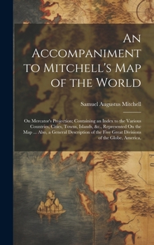 Hardcover An Accompaniment to Mitchell's Map of the World: On Mercator's Projection; Containing an Index to the Various Countries, Cities, Towns, Islands, &c., Book