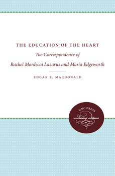 Hardcover The Education of the Heart: The Correspondence of Rachel Mordecai Lazarus and Maria Edgeworth Book