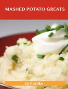 Paperback Mashed Potato Greats: Delicious Mashed Potato Recipes, the Top 85 Mashed Potato Recipes Book