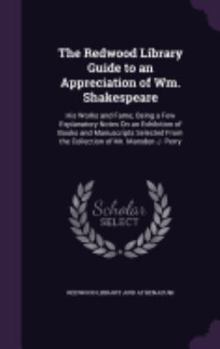 The Redwood Library Guide to an Appreciation of Wm. Shakespeare: His Works and Fame; Being a Few Explanatory Notes on an Exhibition of Books and Manuscripts Selected from the Collection of Mr. Marsden