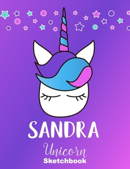 Sandra Sketchbook: Cute Unicorn Personalized First Name Sketch Book for Drawing, Sketching, Journaling, Doodling and Making Notes. Pink and Trendy, ... Kids, Teens, Children. Hobby Activity Diary