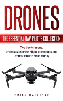 Paperback Drones: The Essential UAV Pilot's Collection: Two books in one, Drones: Mastering Flight Techniques and Drones: How to Make Money Book