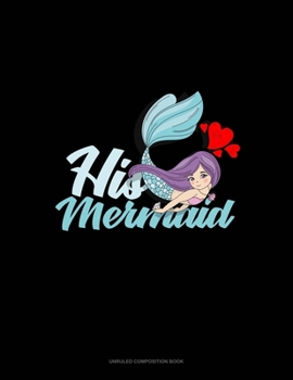 His Mermaid: Unruled Composition Book