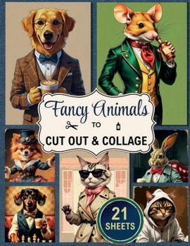Paperback Fancy Animals To Cut Out & Collage: Vintage-Inspired Anthropomorphic Animal Ephemera for Scrapbooking, Journaling & Paper Craft Projects/21 Sheets Book