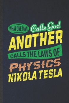 Paperback What One Man Calls God Another Calls the Laws of Physics Nikola Tesla: Funny Blank Lined Notebook/ Journal For Physics, Physicist Scientist, Inspirati Book