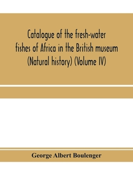 Paperback Catalogue of the fresh-water fishes of Africa in the British museum (Natural history) (Volume IV) Book