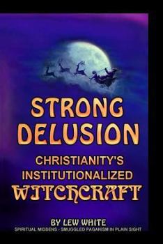Paperback Strong Delusion: Christianity's Institutionalized Witchcraft Book