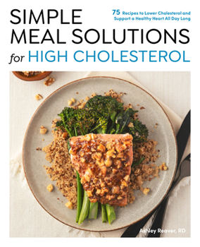 Paperback Simple Meal Solutions for High Cholesterol: 75 Recipes to Lower Cholesterol and Support a Healthy Heart Book