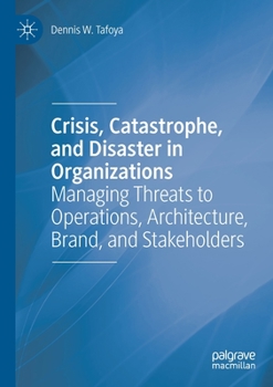 Paperback Crisis, Catastrophe, and Disaster in Organizations: Managing Threats to Operations, Architecture, Brand, and Stakeholders Book