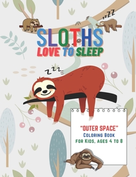 Sloths Love to Sleep: "OUTER SPACE" Coloring Book, Activity Book for Kids, Ages 4 to 8 Years, Large Paper, Beautiful, Cute Pictures, Keep Im