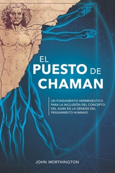 Paperback El Puesto de Chaman: Un fundamento hermeneutico para la inclusion del concepto del alma en la genesis del pensamiento humano [Spanish] Book