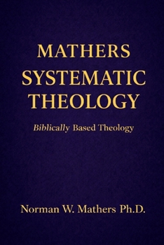 MATHERS SYSTEMATIC THEOLOGY: BIBLICALLY BASED THEOLOGY