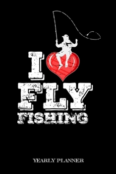 Paperback I Fly Fishing Yearly Planner: I Love Flyfishing Fly Fishing Fish Anglin Fisherman Yearly Planner 2020 Daily Weekly Monthly Academic Planner & Organi Book