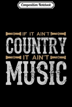 Composition Notebook: If It Ain't Country It Ain't Music - Country Music  Journal/Notebook Blank Lined Ruled 6x9 100 Pages