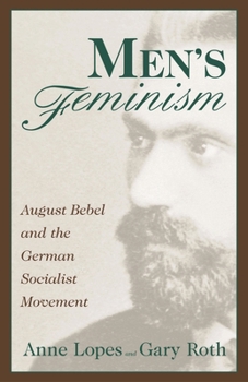 Hardcover Men's Feminism: August Bebel and the German Socialist Movemnet Book